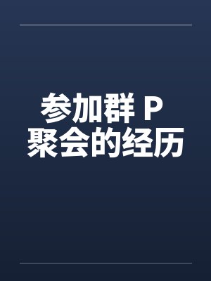 参加群 P 聚会的经历封面