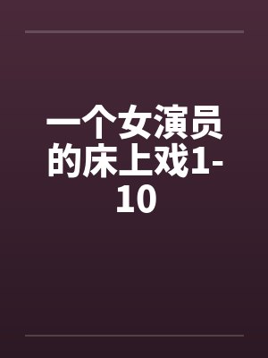 一个女演员的床上戏1-10
