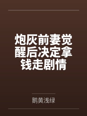 炮灰前妻觉醒后决定拿钱走剧情by鹅黄浅绿封面