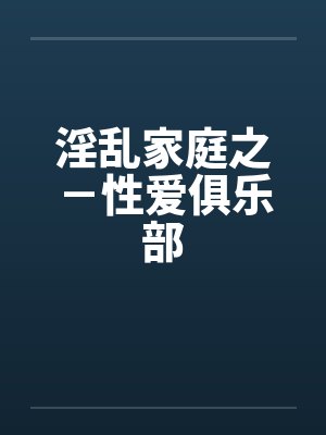 淫乱家庭之－性爱俱乐部封面