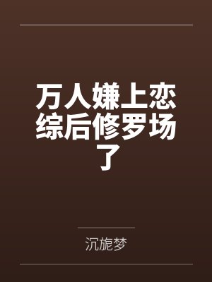 万人嫌上恋综后修罗场了by沉旎梦封面