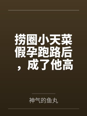 捞圈小天菜假孕跑路后，成了他高攀不起的真千金封面